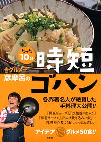 グルメ王 彦摩呂のたった10分時短ゴハン