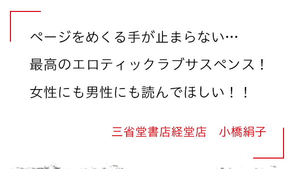 ページをめくる手が止まらない…最高のエロティックラブサスペンス！女性にも男性にも読んでほしい！！ 三省堂書店経堂店　小橋絹子