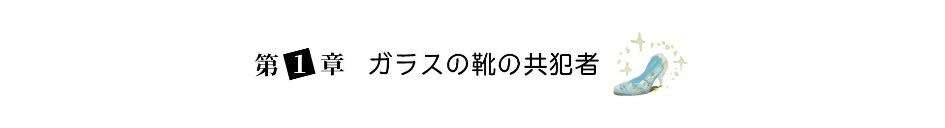 第１章 ガラスの靴の共犯者 見出し画像