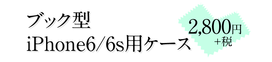 ブック型iPhone6/6s用ケース　2,800円＋税　