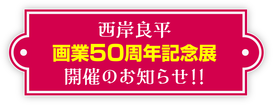 西岸良平 画業50周年記念展 開催のお知らせ!!