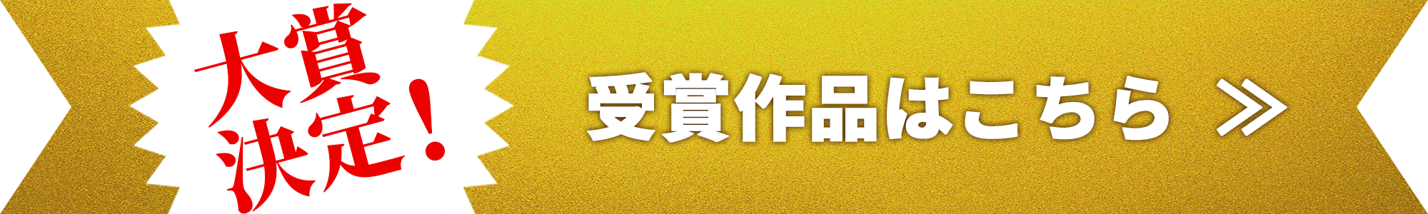 大賞決定！ 受賞作品はこちら ≫